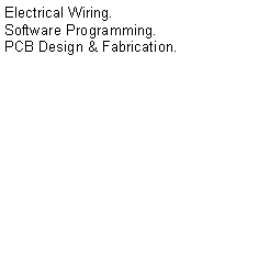 Text Box: Electrical Wiring.Software Programming.PCB Design & Fabrication.