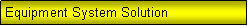 Text Box: Equipment System Solution