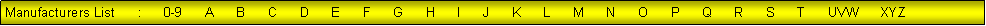 Text Box: Manufacturers List      :      0-9      A      B      C      D      E      F      G      H      I      J      K      L      M      N      O      P      Q      R      S      T      UVW      XYZ