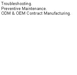Text Box: Troubleshooting.Preventive Maintenance.ODM & OEM Contract Manufacturing.